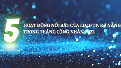 5 hoạt động nổi bật của LĐLĐ TP. Đà Nẵng trong Tháng Công nhân 2022