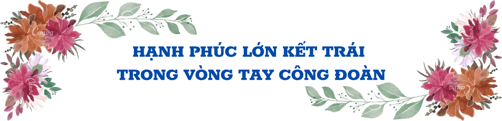 Hạnh phúc đơm hoa kết trái từ vòng tay công đoàn