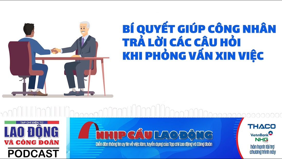 Bí quyết giúp công nhân trả lời các câu hỏi khi phỏng vấn xin việc