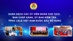 Danh sách Ủy viên Đoàn Chủ tịch, BCH Tổng LĐLĐ Việt Nam được bầu bổ sung