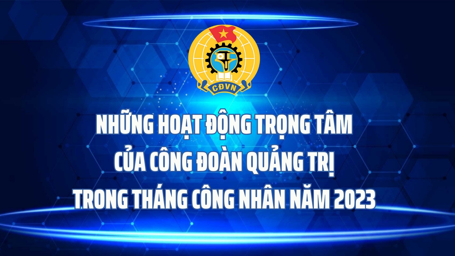 Những hoạt động trọng tâm của Công đoàn Quảng Trị trong Tháng Công nhân năm 2023