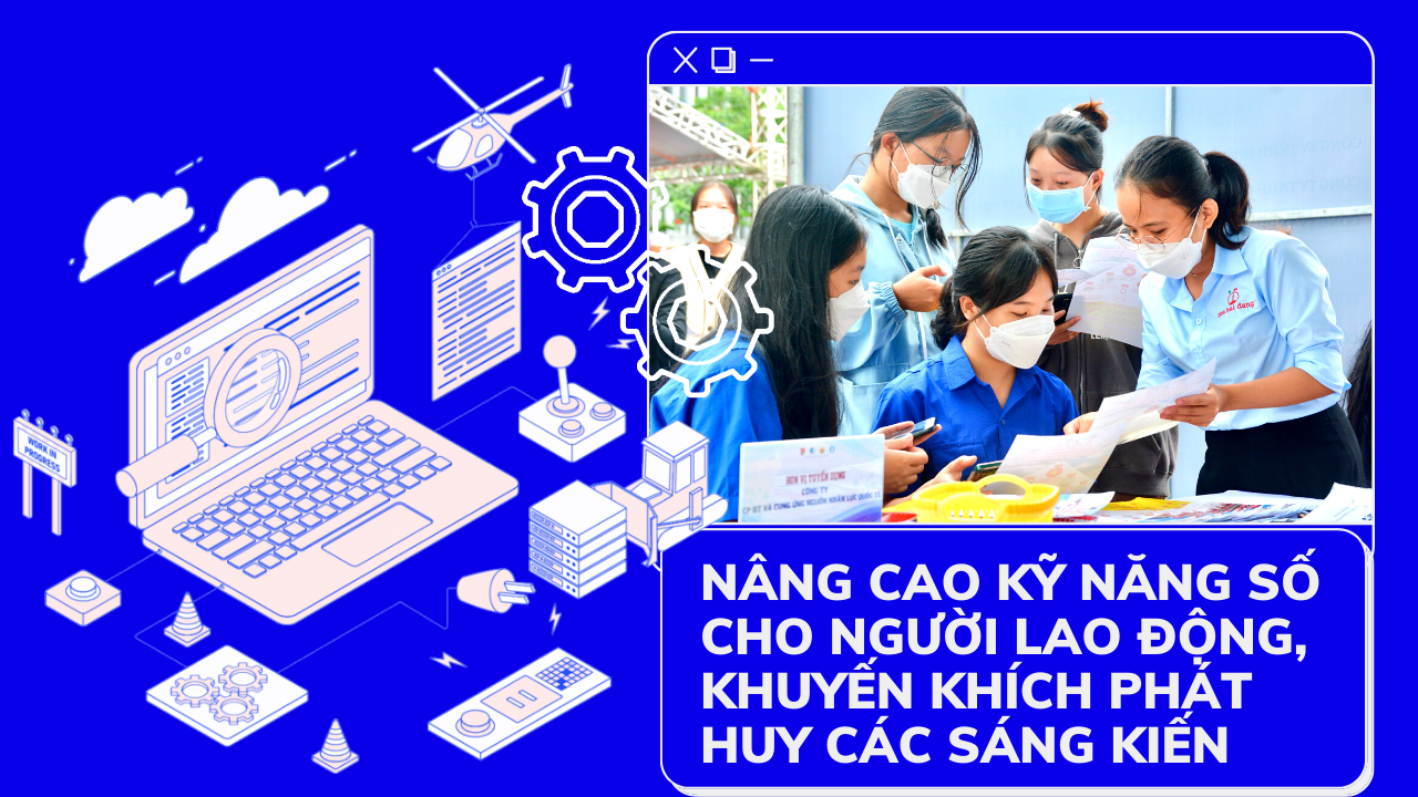 Cần nâng cao kỹ năng số cho người lao động, khuyến khích phát huy các sáng kiến