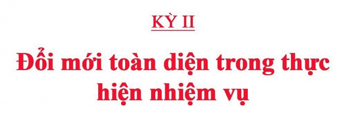 Kỳ 2: Đổi mới toàn diện trong thực hiện nhiệm vụ