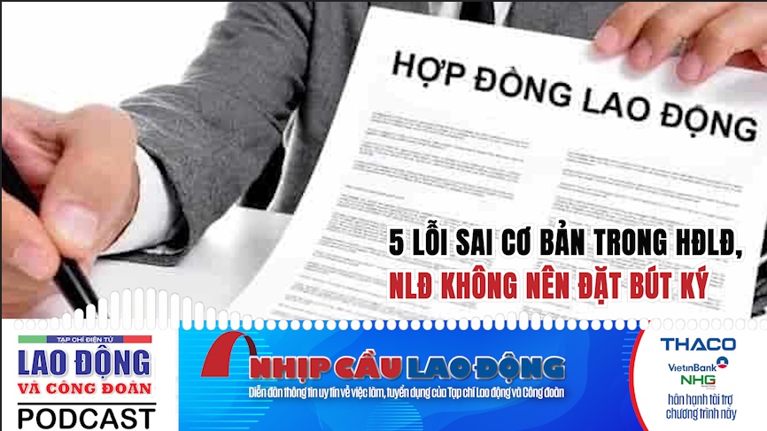 5 lỗi sai cơ bản trong hợp đồng lao động, NLĐ không nên đặt bút ký