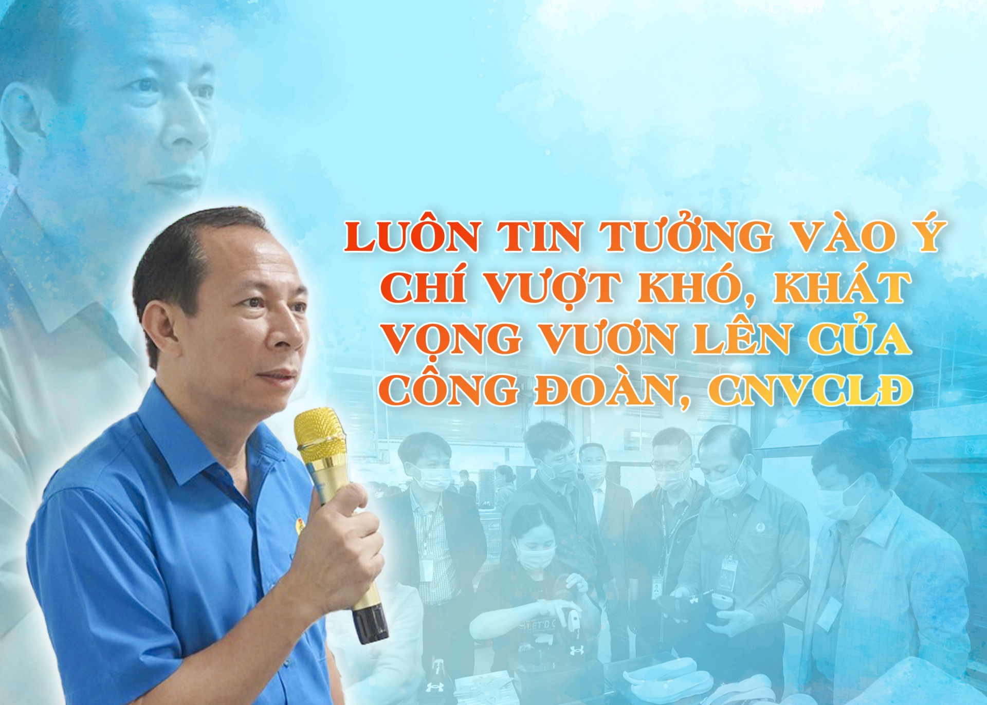 Luôn tin tưởng vào ý chí vượt khó, khát vọng vươn lên của Công đoàn, CNVCLĐ