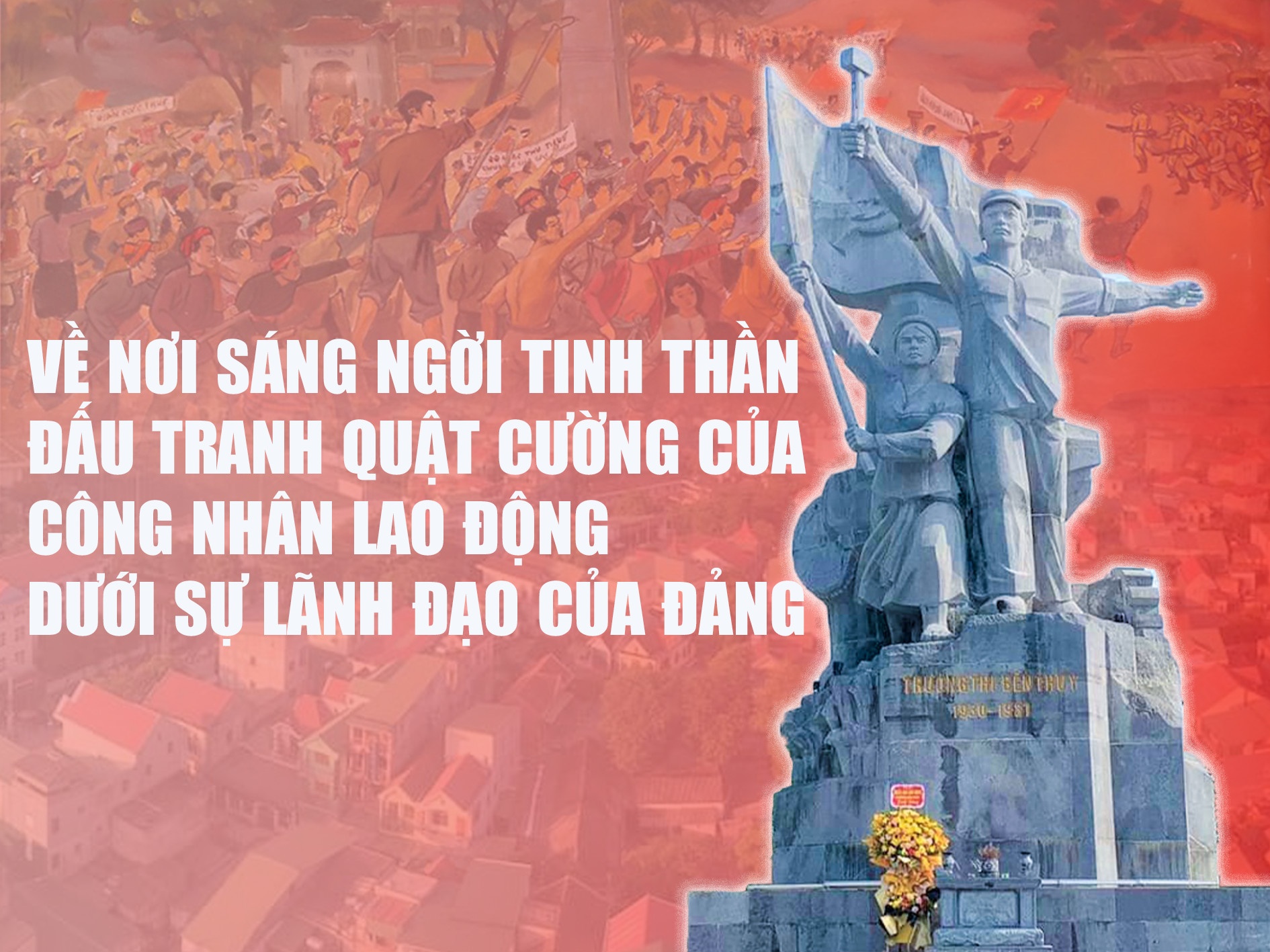 Về nơi sáng ngời tinh thần đấu tranh quật cường của CNLĐ dưới sự lãnh đạo của Đảng