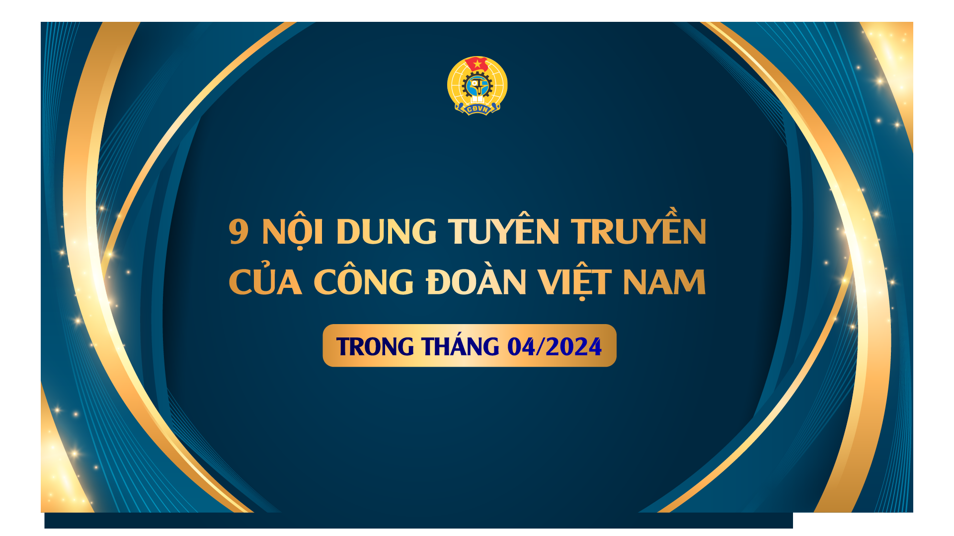 9 nội dung tuyên truyền của Công đoàn Việt Nam trong tháng 4/2024