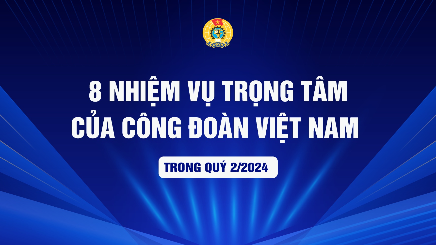 8 nhiệm vụ trọng tâm của Công đoàn Việt Nam trong quý 2/2024