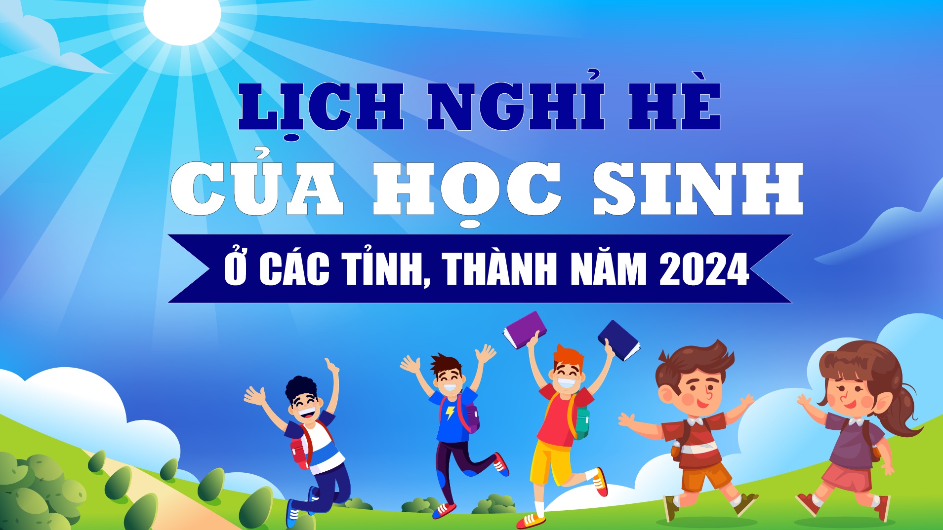 Lịch nghỉ hè của học sinh ở 63 tỉnh, thành năm 2024