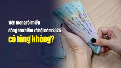 Tiền lương tối thiểu đóng bảo hiểm xã hội năm 2025 có tăng không?