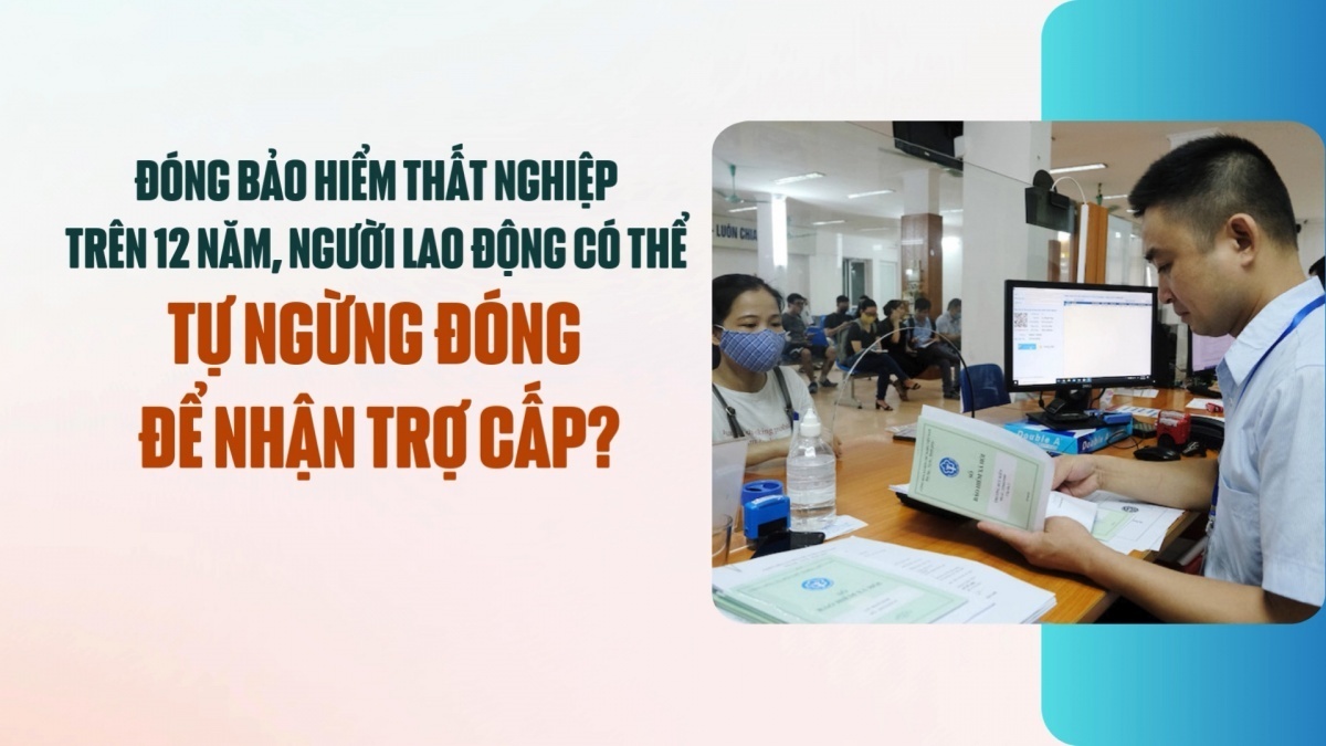 Đóng bảo hiểm thất nghiệp trên 12 năm, người lao động có thể tự ngừng đóng để nhận trợ cấp?