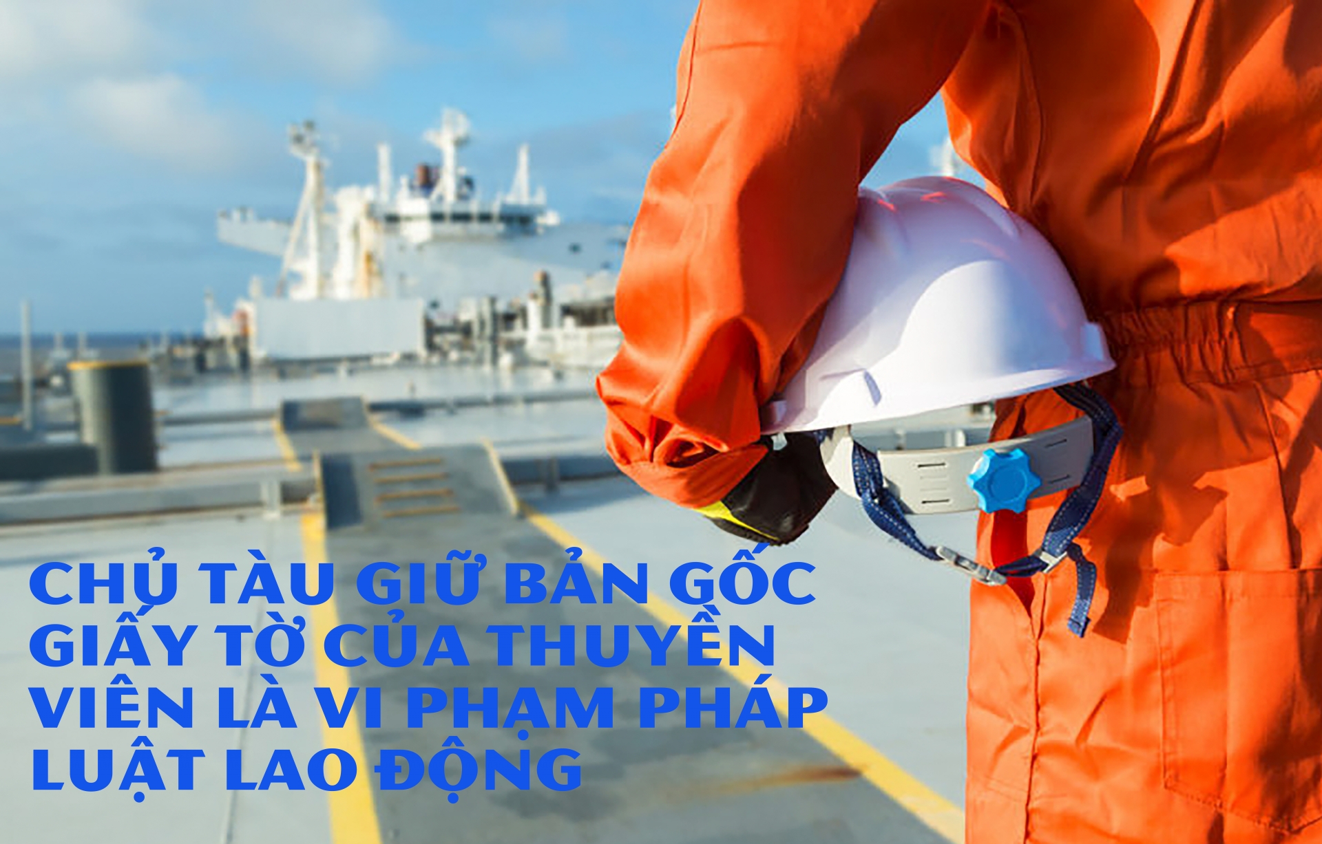 Chủ tàu giữ bản gốc giấy tờ của thuyền viên là vi phạm pháp luật lao động