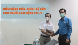 Niềm động viên, khích lệ lớn cho người lao động F0, F1