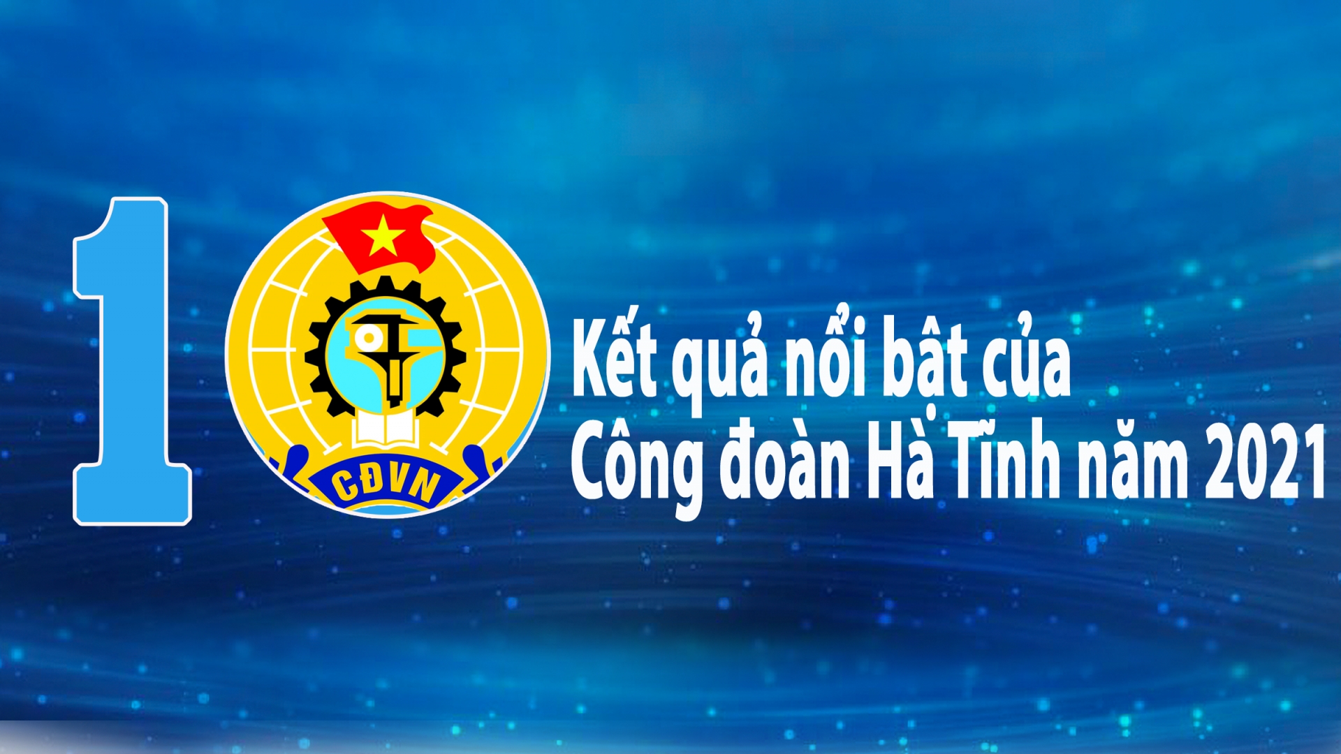 10 kết quả nổi bật của Công đoàn Hà Tĩnh năm 2021