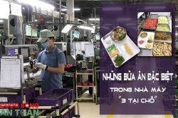 Những bữa ăn ca đặc biệt của công nhân trong nhà máy “3 tại chỗ”