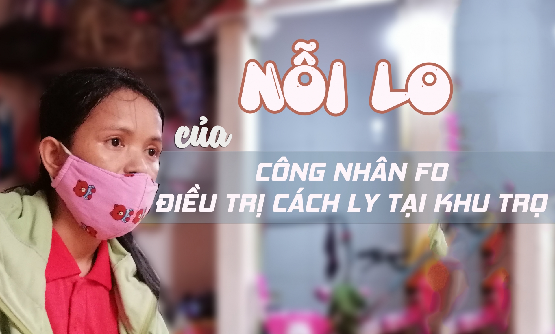 Nỗi lo của công nhân F0 điều trị cách ly tại trọ