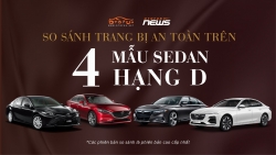 So sánh trang bị an toàn của 4 chiếc sedan hạng D tầm giá trên 1 tỷ