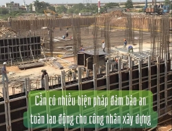 Cần có nhiều biện pháp an toàn hơn cho công nhân xây dựng