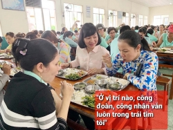 “Ở vị trí nào, công đoàn, công nhân vẫn luôn trong trái tim tôi”