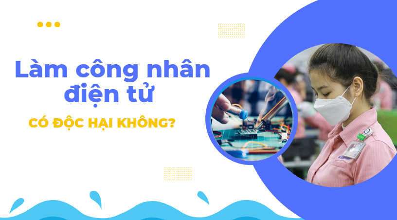 Làm công nhân điện tử có độc hại không?