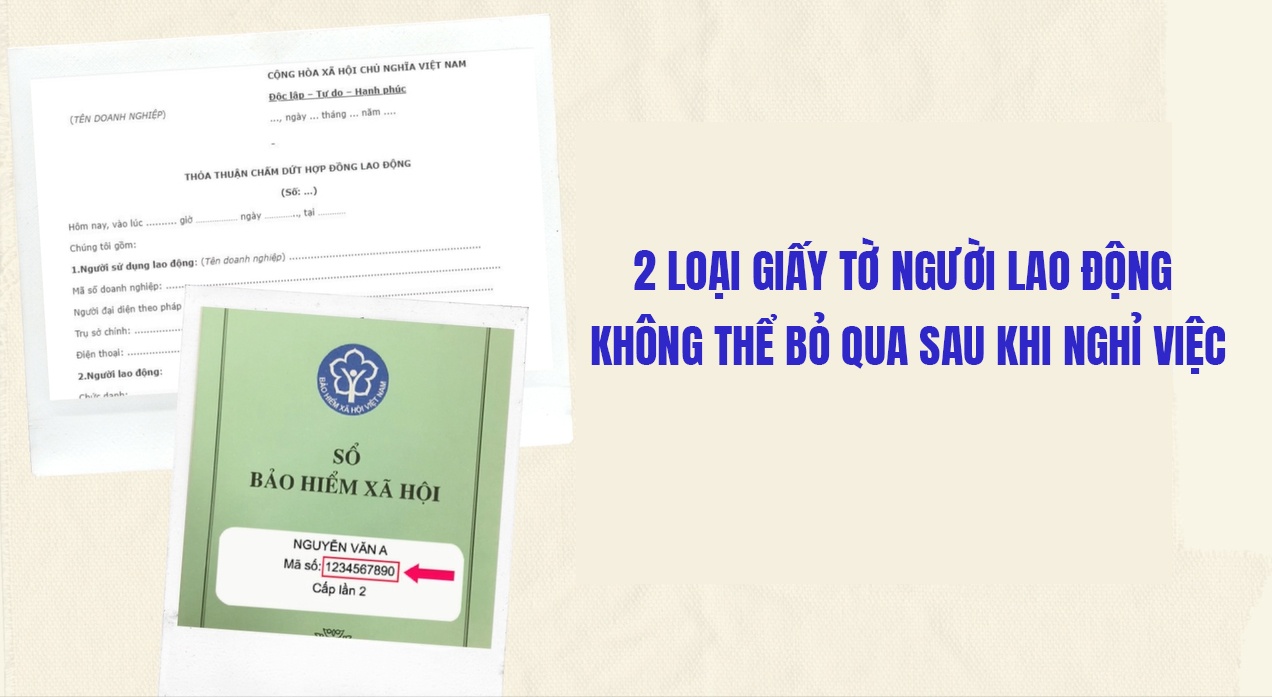 2 loại giấy tờ người lao động không thể bỏ qua sau khi nghỉ việc