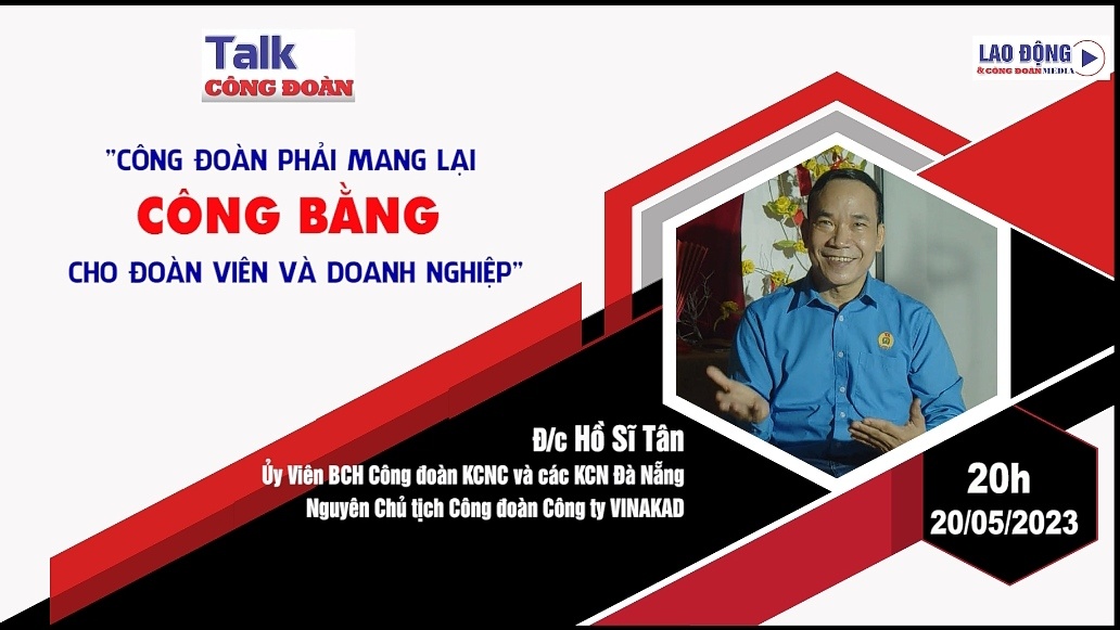 Đón xem Talk Công đoàn: "Công đoàn phải mang lại công bằng cho đoàn viên và doanh nghiệp"