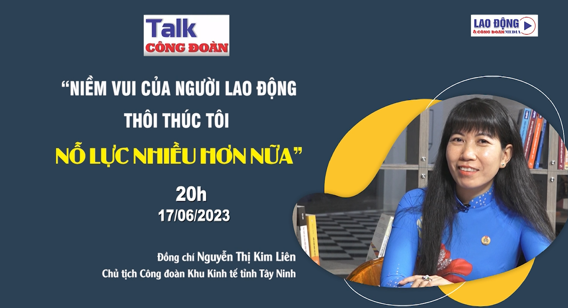 Đón xem Talk Công đoàn: “Niềm vui của NLĐ thôi thúc tôi nỗ lực nhiều hơn nữa”