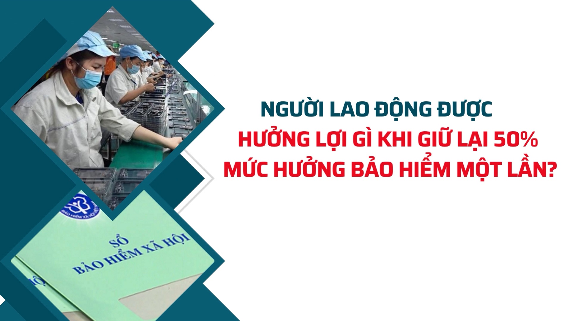 Người lao động được hưởng lợi gì khi giữ lại 50% mức hưởng bảo hiểm một lần?