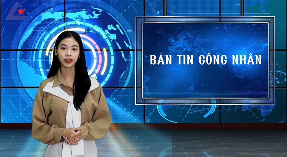 Bản tin công nhân: Giúp người lao động sống tiện nghi, an toàn