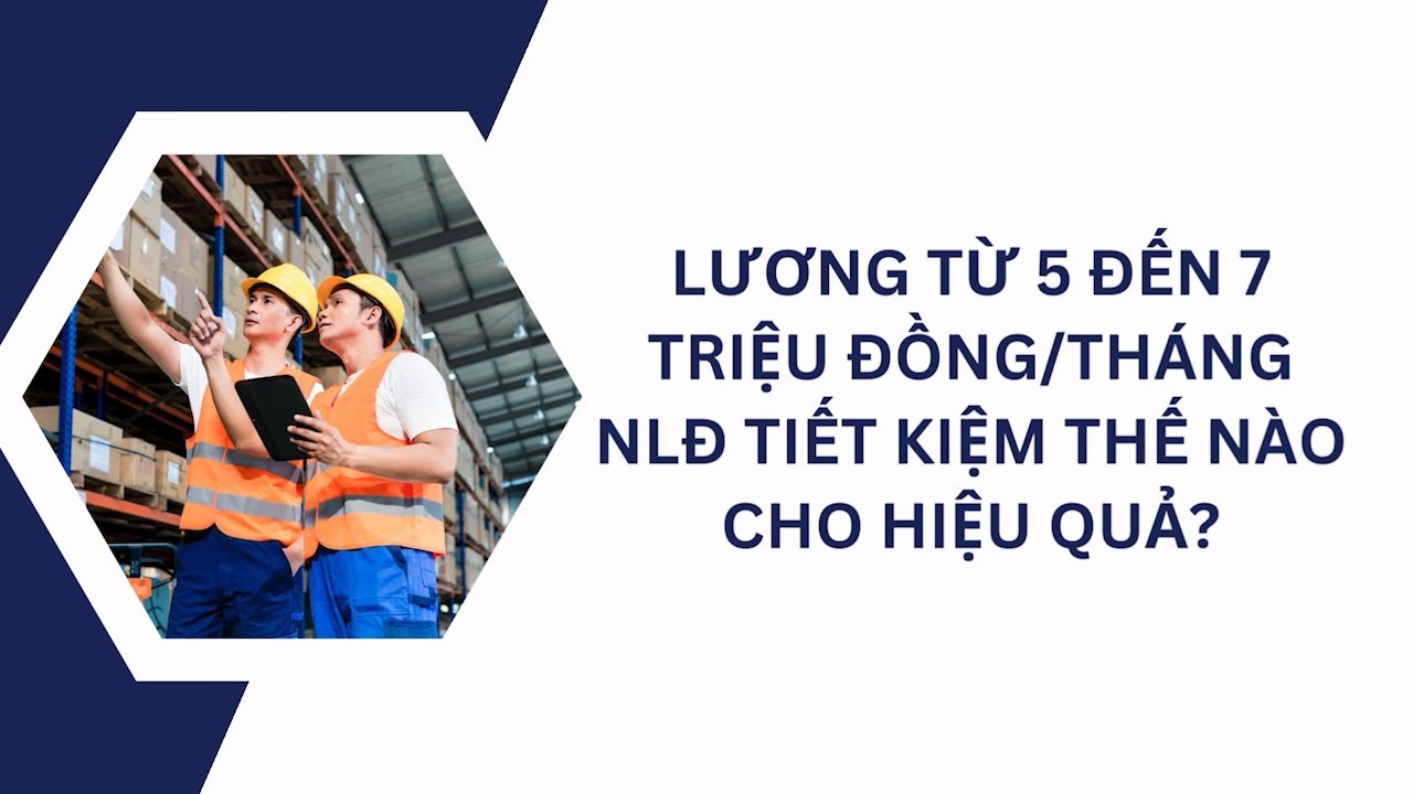 Lương từ 5 đến 7 triệu đồng/tháng, NLĐ tiết kiệm thế nào cho hiệu quả?