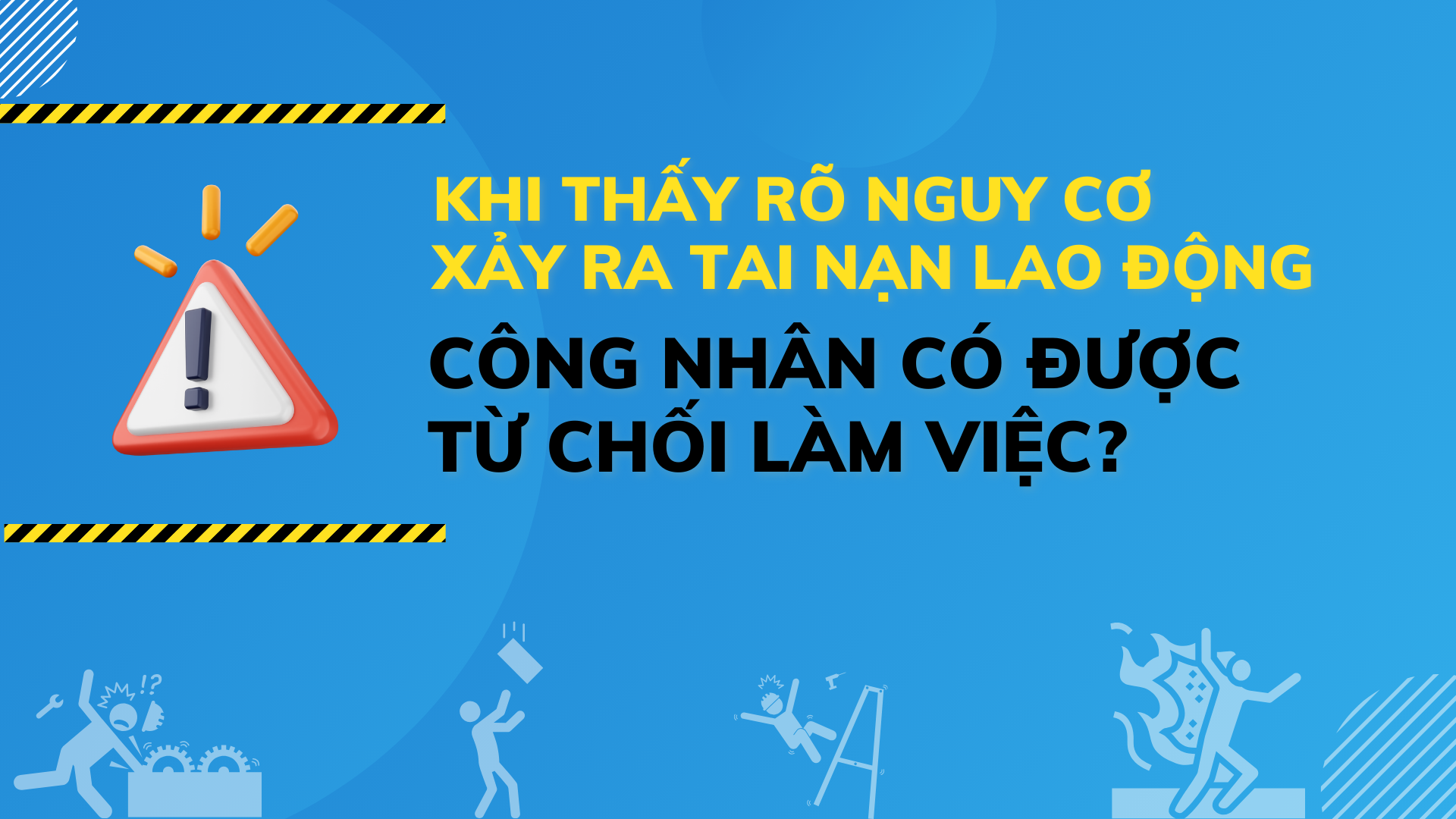 Khi thấy rõ nguy cơ xảy ra tai nạn lao động, công nhân có được từ chối làm việc?