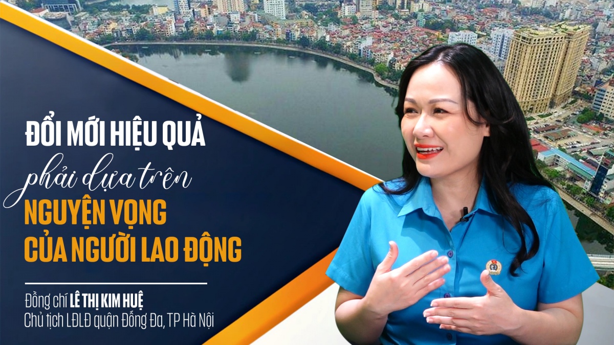 Talk Công đoàn: Đổi mới hiệu quả phải dựa trên nguyện vọng của người lao động