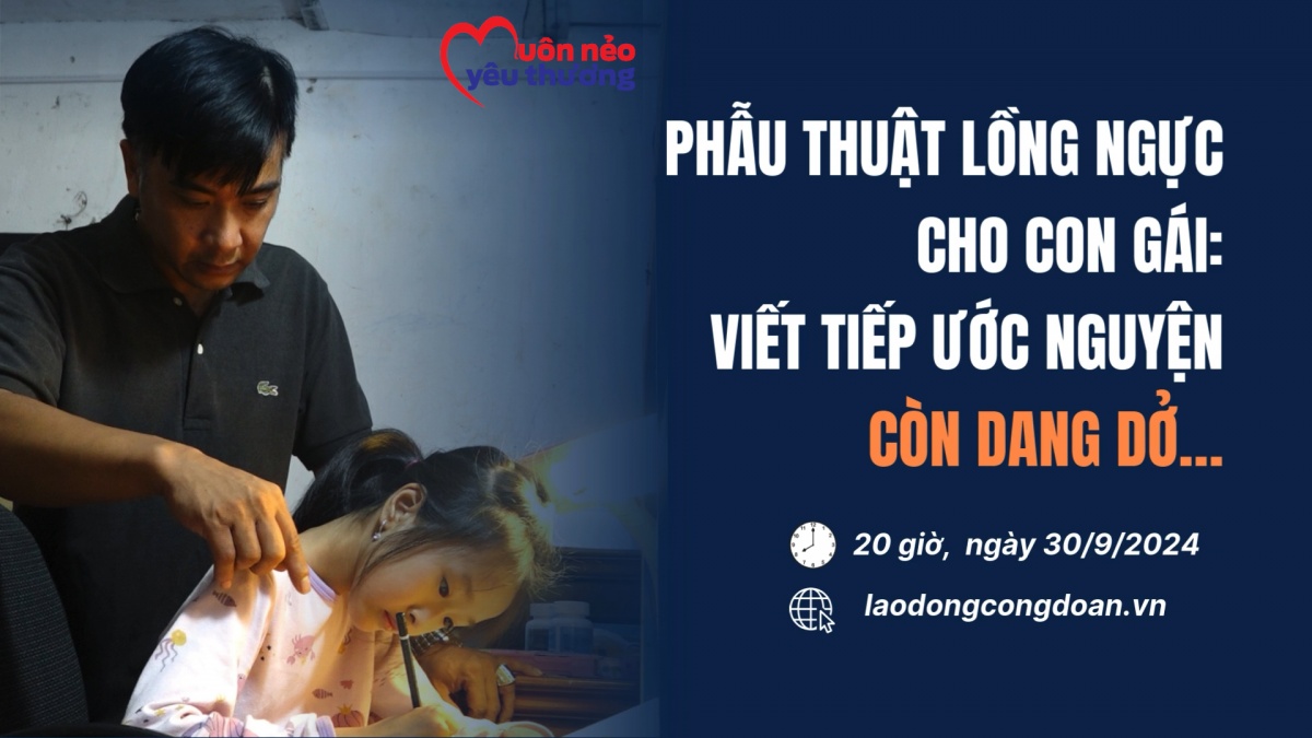 Đón xem Muôn nẻo yêu thương số 6: Phẫu thuật lồng ngực cho con gái: Viết tiếp ước nguyện còn dang dở…