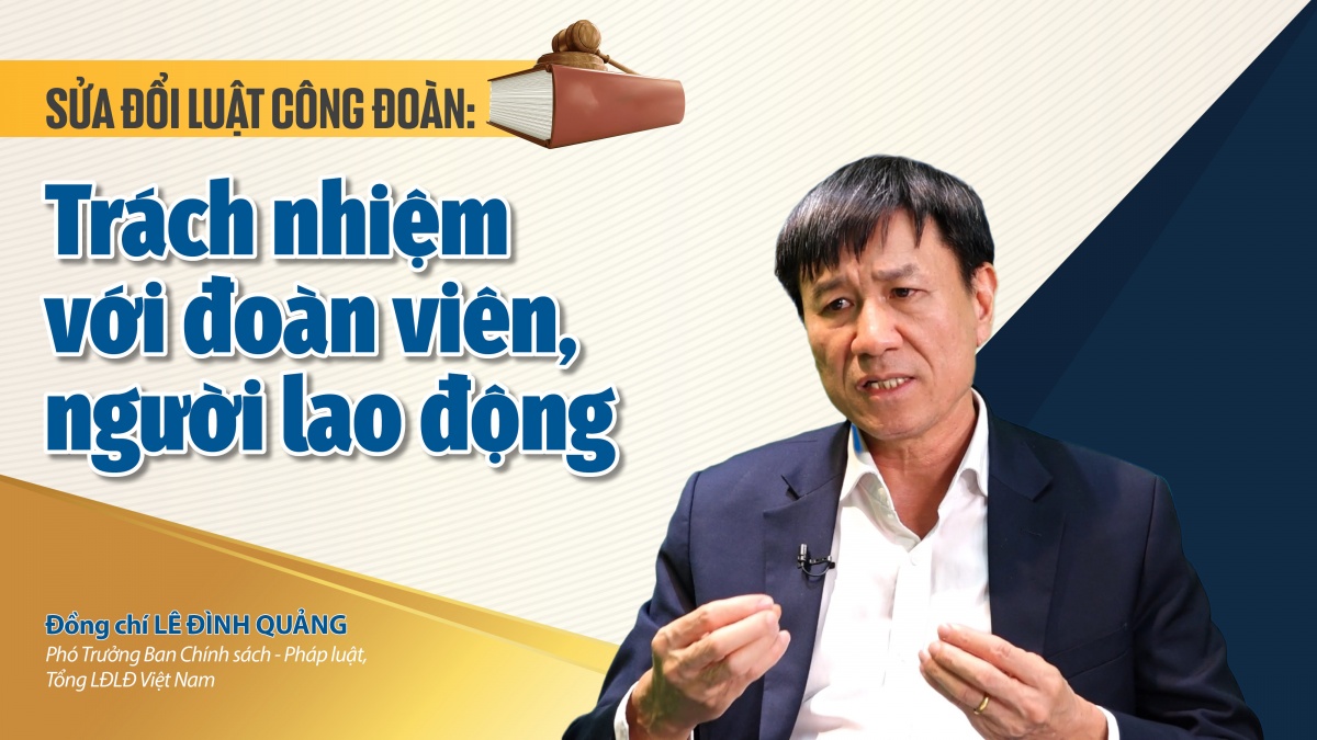 Talk Công đoàn: Sửa đổi Luật Công đoàn: Trách nhiệm với đoàn viên, người lao động