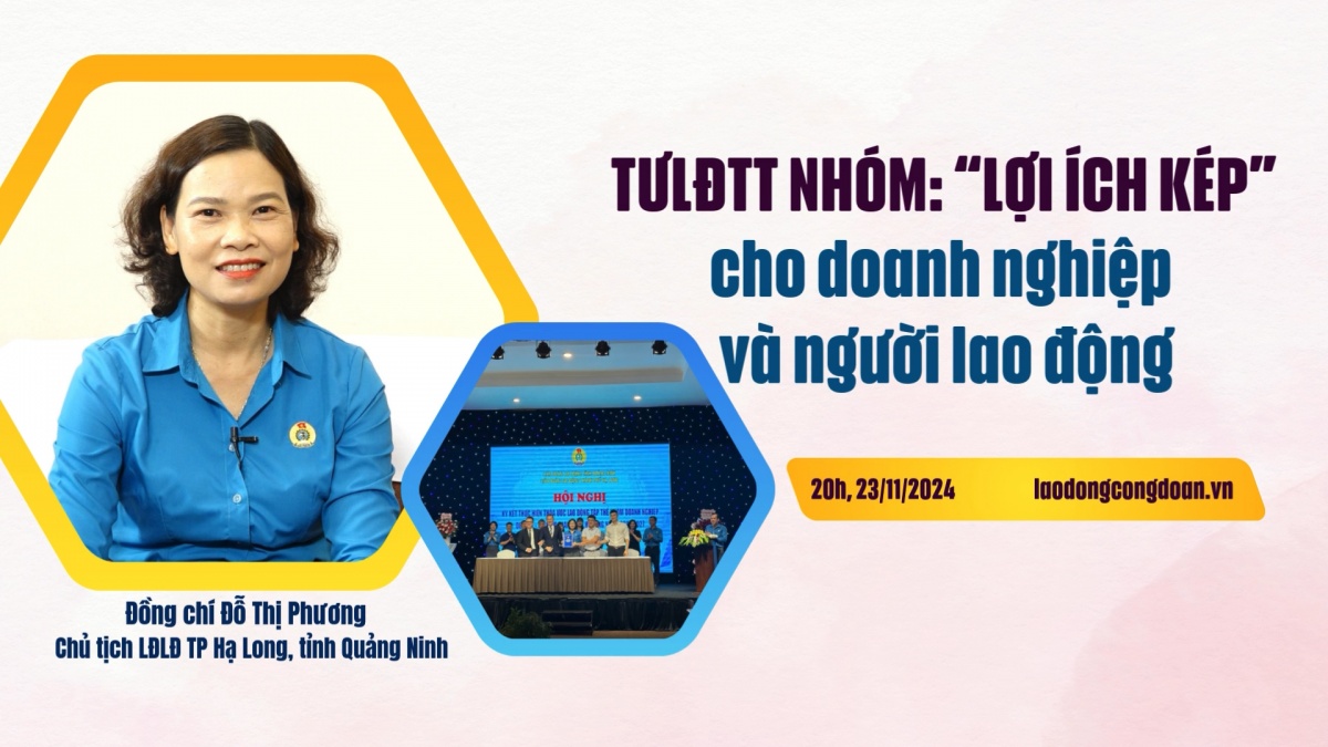 Đón xem Talk Công đoàn: TƯLĐTT nhóm: “Lợi ích kép” cho doanh nghiệp và người lao động