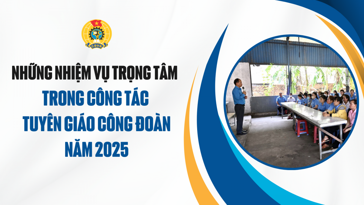 Những nhiệm vụ trọng tâm trong công tác tuyên giáo Công đoàn năm 2025